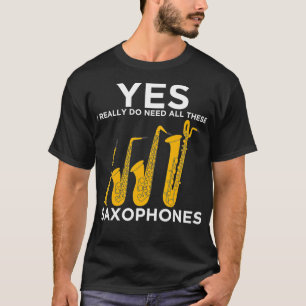 Ja, ich brauche wirklich all diese Saxophone T-Shirt