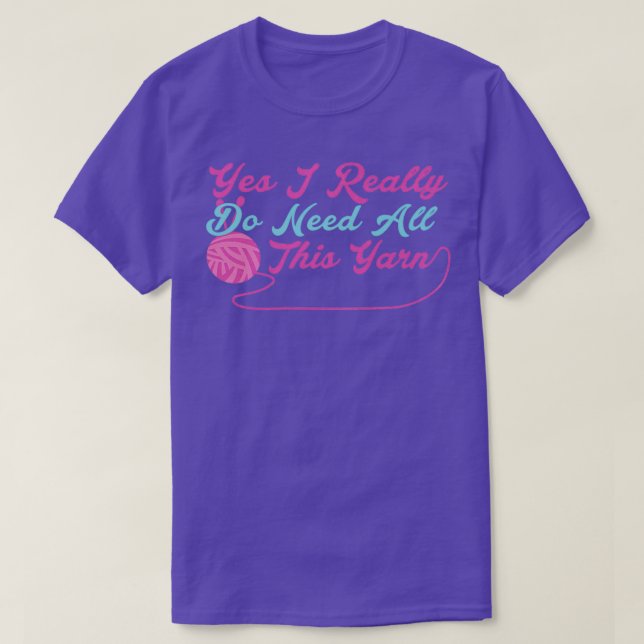 Ja, ich brauche wirklich all dieses Garn T-Shirt (Design vorne)