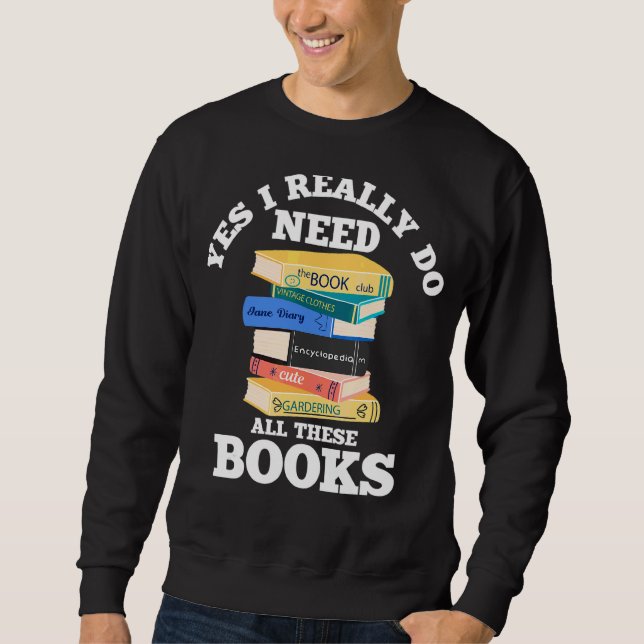 Ja, ich brauche wirklich alle diese Bücher lesen Sweatshirt (Vorderseite)