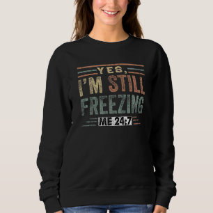 Ja, ich friere mich immer noch 247 kalt buchstäbli sweatshirt