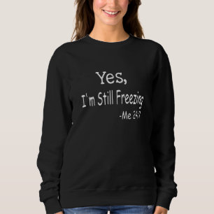 Ja, ich friere mich noch 24 7 Mann und Frau kalt Sweatshirt