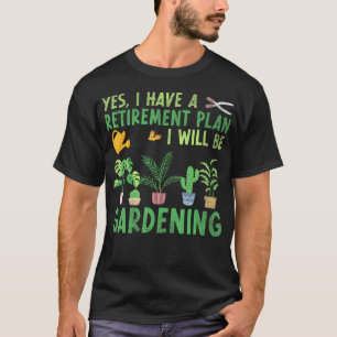 Ja, ich habe einen Rentenplan, ich werde gärtnern T-Shirt