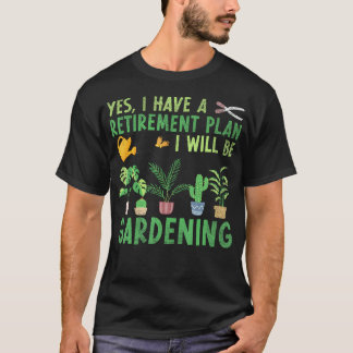 Ja, ich habe einen Rentenplan, ich werde gärtnern T-Shirt