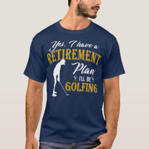 Ja, ich habe einen Ruhestandsplan, der das Golfspi T-Shirt