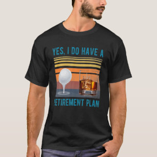 Ja, ich habe einen Ruhestandsplan Golf und Bourbon T-Shirt