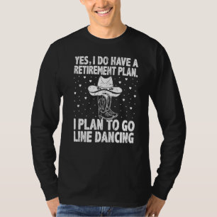 Ja, ich habe einen Ruhestandsplan Line Tänzer Danc T-Shirt