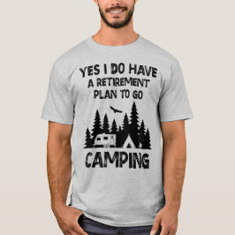 Ja, ich habe einen Ruhestandsplan, um ins Camping T-Shirt