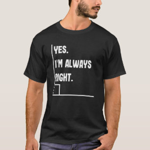 Ja, ich habe immer Recht Mathe-Lehrer Witze Lehr T-Shirt