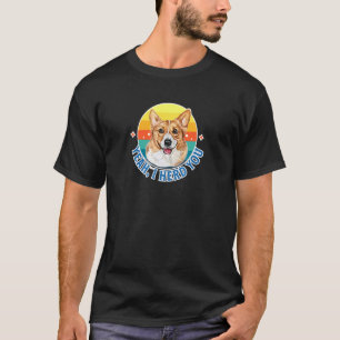 Ja, ich hörte, Sie Welsh Corgi Hütende Hund Hundef T-Shirt