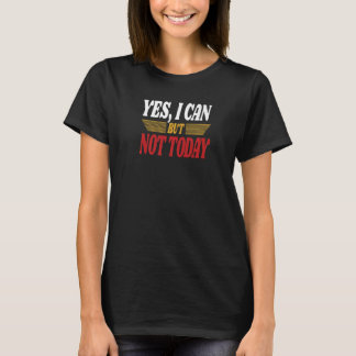 Ja, ich kann, aber nicht heute Sarkasmus Humorvoll T-Shirt