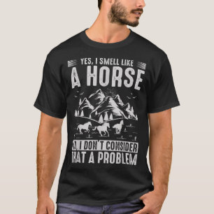Ja, ich rieche wie ein Pferd nein, ich denke nicht T-Shirt