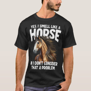 Ja, ich rieche wie ein Pferd nein Ich denke nicht, T-Shirt