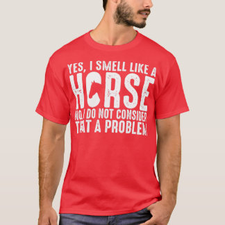 Ja, ich rieche wie ein Pferd nein Ich denke nicht, T-Shirt