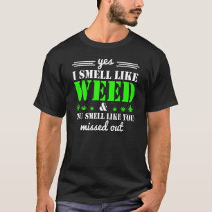 Ja, ich rieche wie Unkraut Sie riechen, als hätten T-Shirt