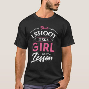 Ja, ich schieße wie ein Mädchen, das eine Lektion T-Shirt