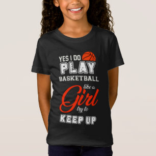 Ja, ich spiele Basketball wie ein Mädchen T-Shirt