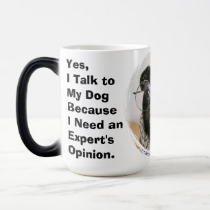 Ja, ich spreche mit meinem Hund, ich brauche eine Verwandlungstasse