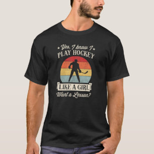 Ja, ich weiß, dass ich Hockey spiele, wie ein Mädc T-Shirt