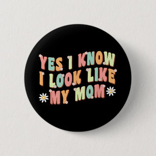 Ja, ich weiß, dass ich wie meine Mama aussehe Button