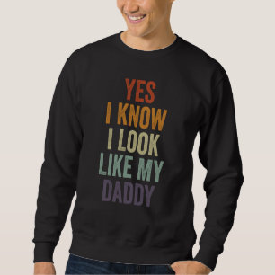 Ja, ich weiß, ich sehe meinem Daddy ähnlich Süße K Sweatshirt