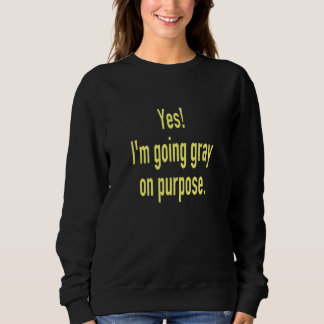 Ja, ich werde absichtlich grau, auf Wiedersehen Ha Sweatshirt