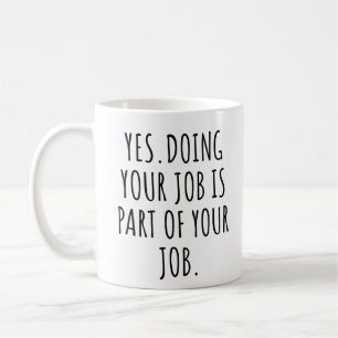 Ja, Ihre Arbeit ist Teil Ihrer Arbeit Kaffeetasse