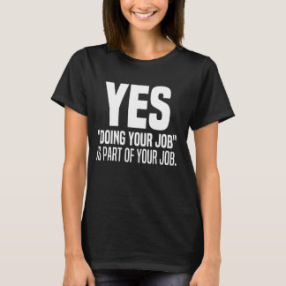 Ja, Ihre Arbeit ist Teil Ihrer Arbeit Meme Arbeit T-Shirt