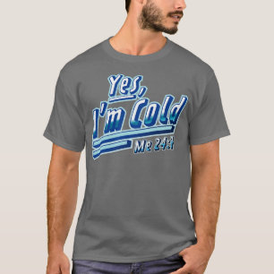 Ja Im Cold Me 24 7 Freezing Funny Sarcastic T-Shirt