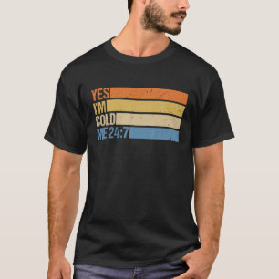 Ja mir ist kalt 24 7 Lustiger Spruch Sarcastic Ret T-Shirt