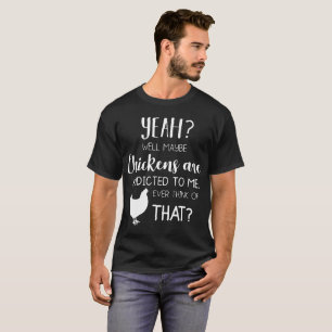 ja möglicherweise quellen Hühner werden gewöhnt T-Shirt