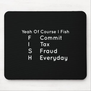 Ja, natürlich fische ich steuerliche Betrügereien  Mousepad