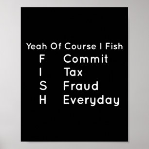 Ja, natürlich fische ich steuerliche Betrügereien  Poster