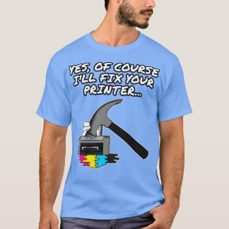 Ja natürlich repariere ich Ihren Drucker IT-Techni T-Shirt