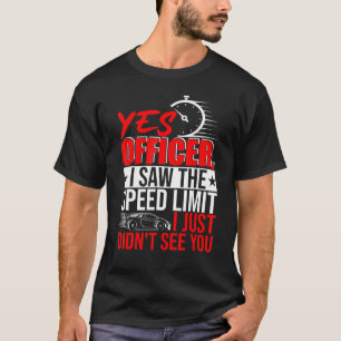 Ja Officer Ich habe gesehen, wie die Geschwindigke T-Shirt
