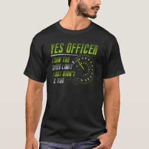 Ja, Offizier, ich sah den Geschwindigkeitsbegrenze T-Shirt