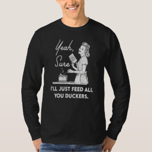 Ja, sicher, ich werde euch allen Enten füttern Uni T-Shirt