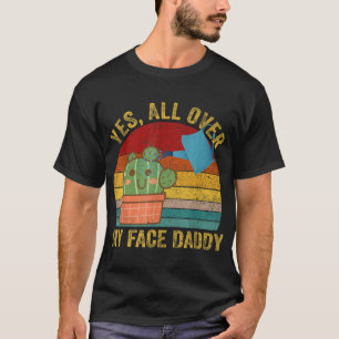 Ja überall auf meinem Gesicht Daddy Lustige Kaktus T-Shirt