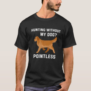 Jagd ohne meinen Hund sinnloser Jäger T-Shirt
