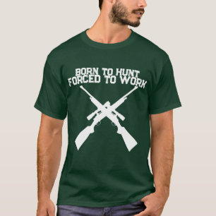 Jagdhemd Geboren zum Jagen, zum Arbeiten gezwungen T-Shirt