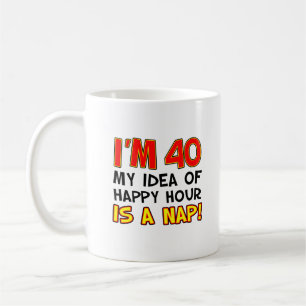 J'ai 40 ans, Happy Hour c'est une sieste Mug 40 an
