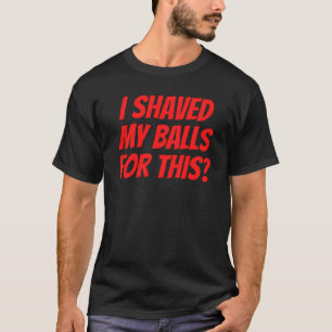 J'ai rasé mes couilles pour cette T-shirt - Unisex