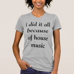 j'ai tout fait à cause d'un t-shirt house music