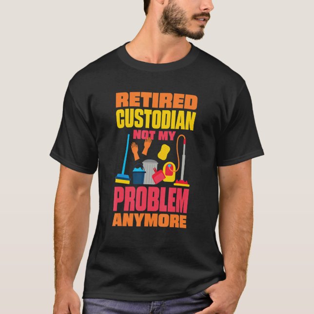 Janitor Not My Problem Anymore Retired Custodian 2 T-Shirt (Vorderseite)