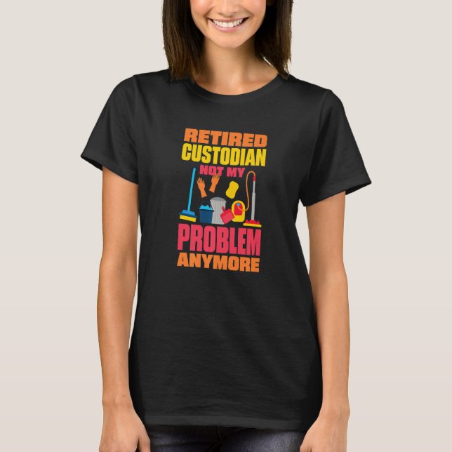 Janitor Not My Problem Anymore Retired Custodian   T-Shirt (Vorderseite)
