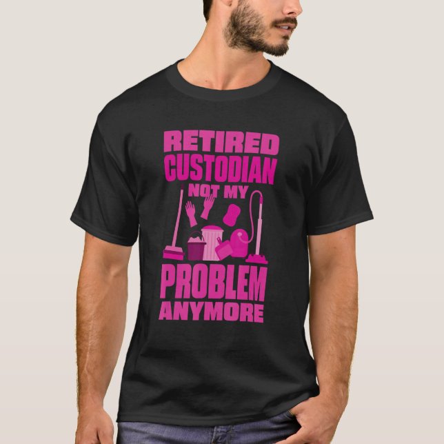 Janitor Not My Problem Anymore Retired Custodian T-Shirt (Vorderseite)