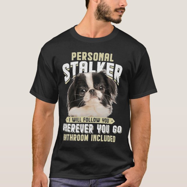 Japanischer Chin Personal Stalker Ich werde Ihnen  T-Shirt (Vorderseite)