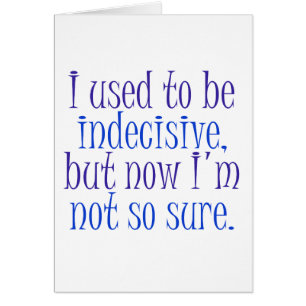 J'avais l'habitude d'être indécis.