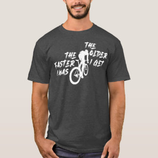 Je älter ich bin, desto schneller wurde ich T-Shirt