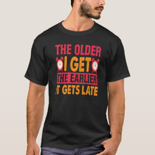 Je älter ich werde, desto früher wird es zu spät z T-Shirt