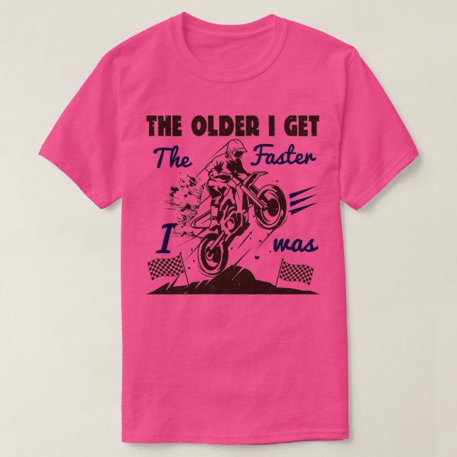 Je älter ich werde, desto schneller war ich Dirt-F T-Shirt (Design vorne)